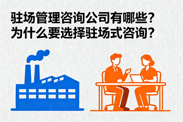 駐場(chǎng)管理咨詢公司有哪些？為什么要選擇駐場(chǎng)式咨詢？